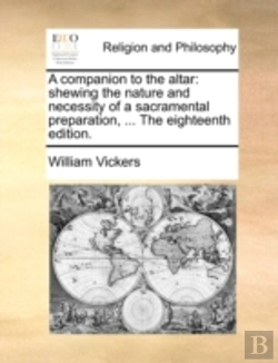 Bertrand.pt - A Companion To The Altar: Shewing The Nature And Necessity Of A Sacramental Preparation, ... The Eighteenth Edition.