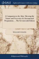 A Companion To The Altar. Shewing The Nature And Necessity Of A Sacramental Preparation; ... The Seventeenth Edition