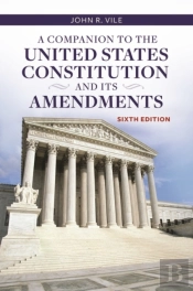 A Companion To The United States Constitution And Its Amendments