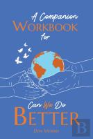A Companion Workbook For Can We Do Better