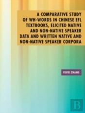 A Comparative Study Of Wh-Words In Chinese Efl Textbooks, Elicited Native And Non-Native Speaker Data And Written Native And Non-Native Speaker Corpor