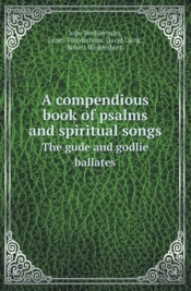 A Compendious Book Of Psalms And Spiritual Songs The Gude And Godlie Ballates