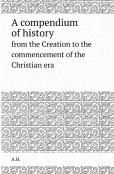 A Compendium Of History From The Creation To The Commencement Of The Christian Era