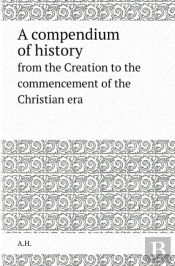 A Compendium Of History From The Creation To The Commencement Of The Christian Era