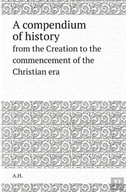 Bertrand.pt - A Compendium Of History From The Creation To The Commencement Of The Christian Era
