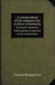 A Compendium Of The Common Law In Force In Kentucky To Which Is Prefixed A Brief Summary Of The Laws Of The United States