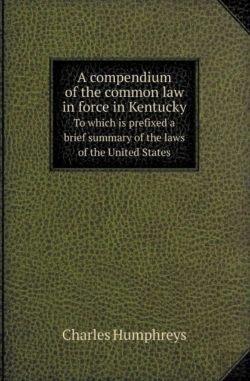 Bertrand.pt - A Compendium Of The Common Law In Force In Kentucky To Which Is Prefixed A Brief Summary Of The Laws Of The United States