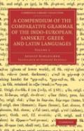 A Compendium Of The Comparative Grammar Of The Indo-European, Sanskrit, Greek And Latin Languages: Volume 2