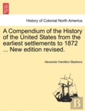 A Compendium Of The History Of The United States From The Earliest Settlements To 1872 ... New Edition Revised.
