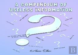 A Compendium Of Useless Infomation