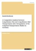 A Competitive Analysis Between Long-Distance Bus And Long-Distance Rail Transportation After Deregulation Of The Long-Haul Transportation Market In Germany