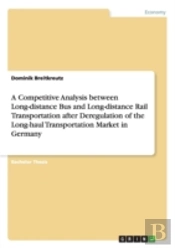A Competitive Analysis Between Long-Distance Bus And Long-Distance Rail Transportation After Deregulation Of The Long-Haul Transportation Market In Germany