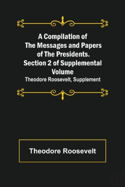 Bertrand.pt - A Compilation Of The Messages And Papers Of The Presidents. Section 2 Of Supplemental Volume