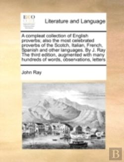 Bertrand.pt - A Compleat Collection Of English Proverbs; Also The Most Celebrated Proverbs Of The Scotch, Italian, French, Spanish And Other Languages. By J. Ray Th