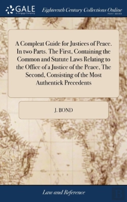 Bertrand.pt - A Compleat Guide For Justices Of Peace. In Two Parts. The First, Containing The Common And Statute Laws Relating To The Office Of A Justice Of The Peace, The Second, Consisting Of The Most Authentick 