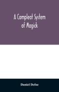 A Compleat System Of Magick; Or, The History Of The Black-Art