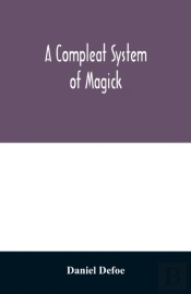 A Compleat System Of Magick; Or, The History Of The Black-Art