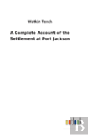 A Complete Account Of The Settlement At Port Jackson