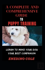 A Complete And Comprehensive Guide To Puppy Training