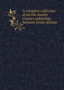 A Complete Collection Of All The Marine Treaties Subsisting Between Great-Britain