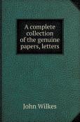 A Complete Collection Of The Genuine Papers, Letters