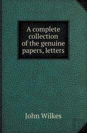 A Complete Collection Of The Genuine Papers, Letters