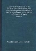 A Complete Collection Of The Treaties And Conventions, And Reciprocal Regulations At Present Subsisting Between Great Britain And Foreign Powers Vol