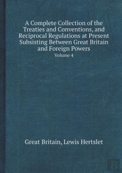 Bertrand.pt - A Complete Collection Of The Treaties And Conventions, And Reciprocal Regulations At Present Subsisting Between Great Britain And Foreign Powers Vol