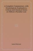 A Complete Commentary, With Etymological, Explanatory, Critical And Classical Notes On Milton'S Paradise Lost