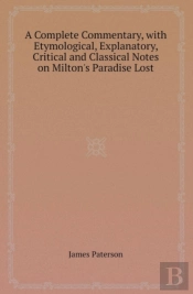A Complete Commentary, With Etymological, Explanatory, Critical And Classical Notes On Milton'S Paradise Lost