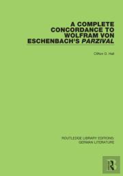 A Complete Concordance To Wolfram Von Eschenbachâ€™S Parzival
