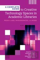 A Complete Guide To Creative Technology Spaces In Academic Libraries