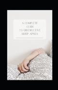 A Complete Guide To Obstructive Sleep Apnea