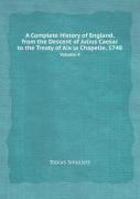 A Complete History Of England, From The Descent Of Julius Caesar To The Treaty Of Aix La Chapelle, 1748 Volume 4