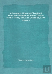 A Complete History Of England, From The Descent Of Julius Caesar To The Treaty Of Aix La Chapelle, 1748 Volume 4