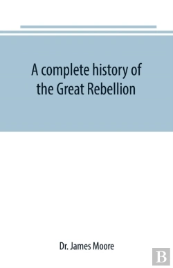 Bertrand.pt - A Complete History Of The Great Rebellion; Or, The Civil War In The United States, 1861-1865 Comprising A Full And Impartial Account Of The Military And Naval Operations, With Vivid And Accurate Descr