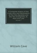 A Complete History Of The Lives, Acts, And Martyrdoms Of The Holy Apostles And The Two Evangelists, St. Mark And Luke Volume 2