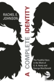A Complete Identity: The Youthful Hero In The Work Of G. A. Henty And George Macdonald