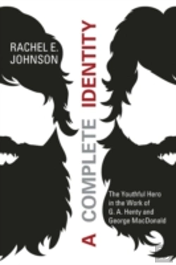 Bertrand.pt - A Complete Identity: The Youthful Hero In The Work Of G. A. Henty And George Macdonald