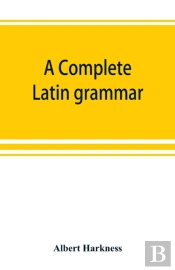 A Complete Latin Grammar