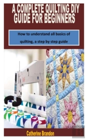 A Complete Quilting Diy Guide For Beginners