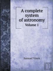 A Complete System Of Astronomy Volume 1