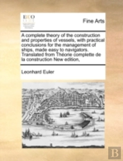 Bertrand.pt - A Complete Theory Of The Construction And Properties Of Vessels, With Practical Conclusions For The Management Of Ships, Made Easy To Navigators. Tran