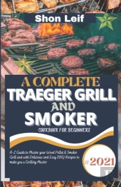 A Complete Traeger Grill  And  Smoker Cookbook For Beginners
