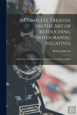 Bertrand.pt - A Complete Treatise On The Art Of Retouching Photographic Negatives