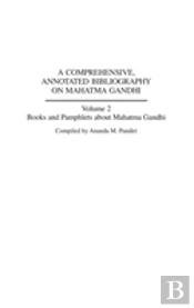 A Comprehensive, Annotated Bibliography On Mahatma Gandhi