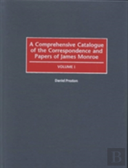 A Comprehensive Catalogue Of The Correspondance And Papers Of James Monroe