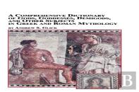 A Comprehensive Dictionary Of Gods, Goddesses, Demigods, And Other Subjects In Greek And Roman Mythology