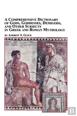 Bertrand.pt - A Comprehensive Dictionary Of Gods, Goddesses, Demigods, And Other Subjects In Greek And Roman Mythology