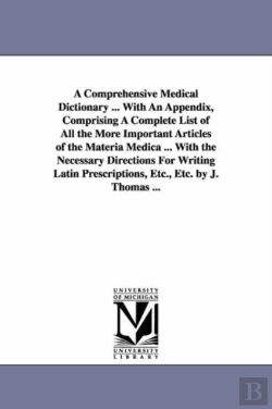Bertrand.pt - A Comprehensive Medical Dictionary ... With An Appendix, Comprising A Complete List Of All The More Important Articles Of The Materia Medica ... With The Necessary Directions For Writing Latin Prescri